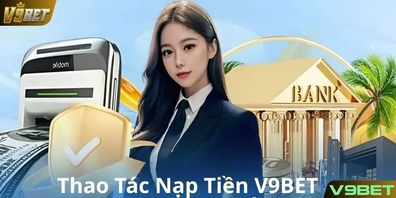 Chi tiết các bước nạp tiền tại nhà cái V9BET