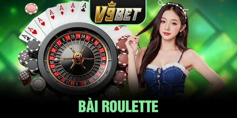 Bài Roulette - Trải Nghiệm Vòng Quay May Mắn Tại V9BET