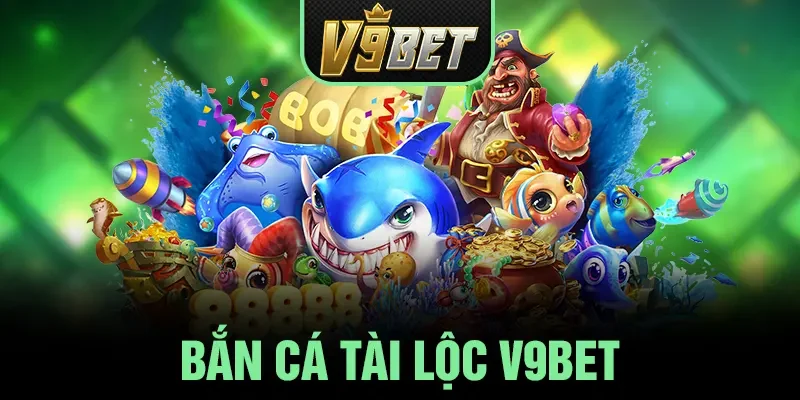 Bắn Cá Tài Lộc V9BET - Tận Hưởng Game Săn Cá Online Đẳng Cấp