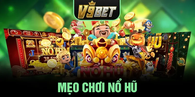 Mẹo Chơi Nổ Hũ Chinh Phục Thiên Đường Giải Trí V9BET