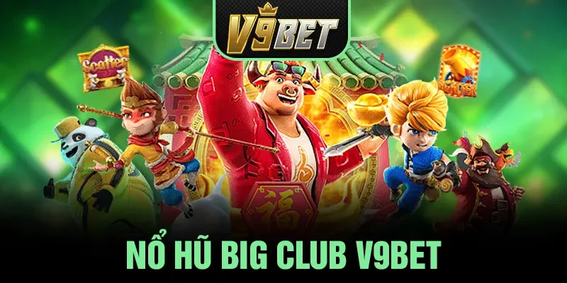 Nổ hũ Big Club V9BET - Trải Nghiệm Slot Online Đẳng Cấp