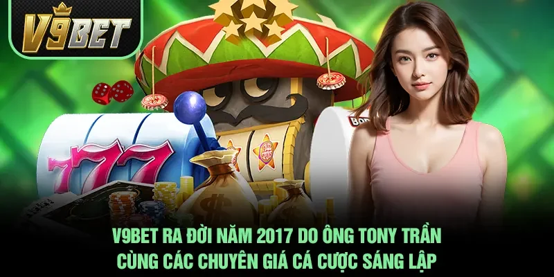 V9BET ra đời năm 2017 do ông Tony Trần cùng các chuyên giá cá cược sáng lập